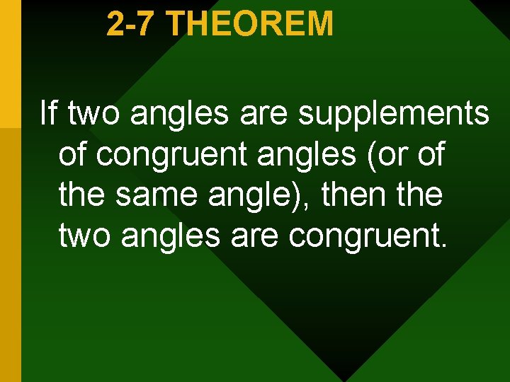 2 -7 THEOREM If two angles are supplements of congruent angles (or of the
