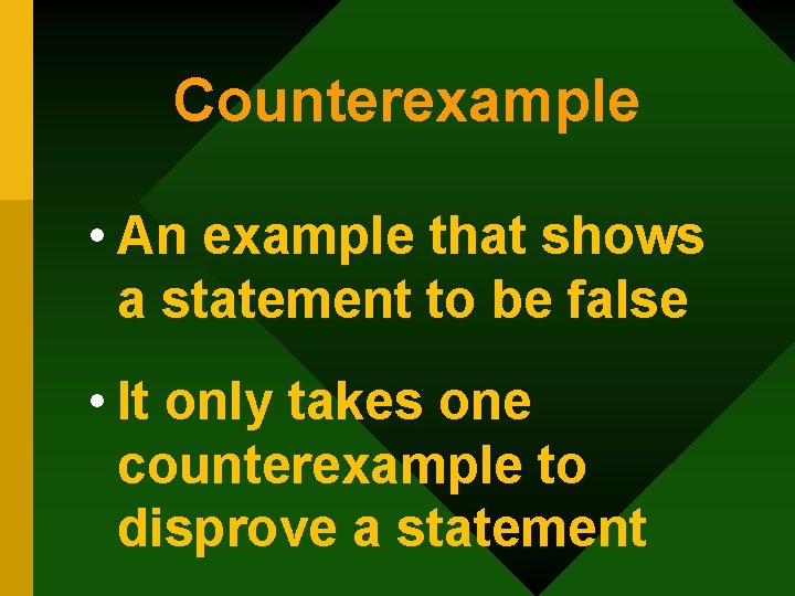 Counterexample • An example that shows a statement to be false • It only