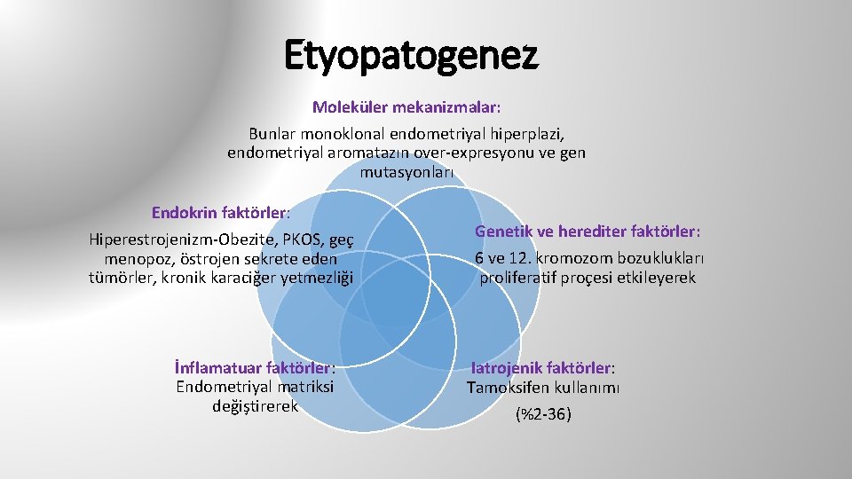 Etyopatogenez Moleküler mekanizmalar: Bunlar monoklonal endometriyal hiperplazi, endometriyal aromatazın over-expresyonu ve gen mutasyonları Endokrin