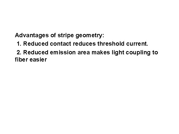 Advantages of stripe geometry: 1. Reduced contact reduces threshold current. 2. Reduced emission area