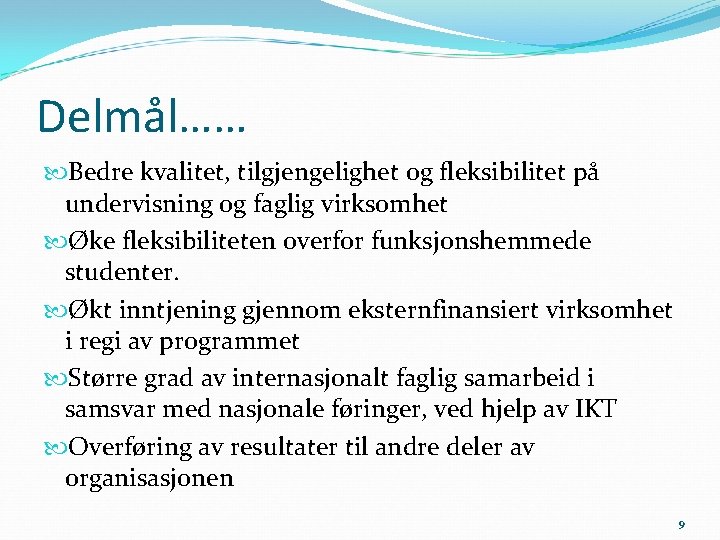 Delmål…… Bedre kvalitet, tilgjengelighet og fleksibilitet på undervisning og faglig virksomhet Øke fleksibiliteten overfor