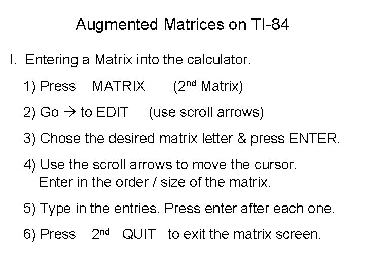 Augmented Matrices on TI-84 I. . Entering a Matrix into the calculator. 1) Press