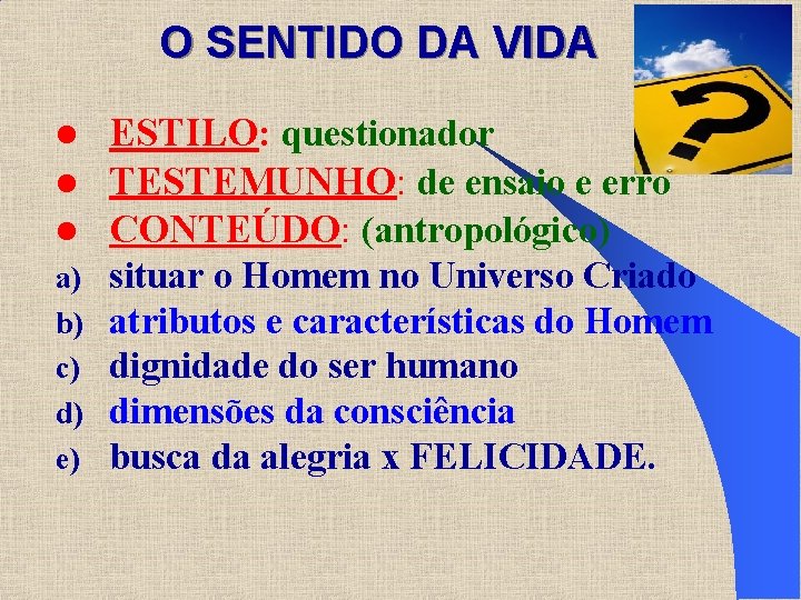 O SENTIDO DA VIDA l l l a) b) c) d) e) ESTILO: questionador O SENTIDO DA VIDA l l l a) b) c) d) e) ESTILO: questionador