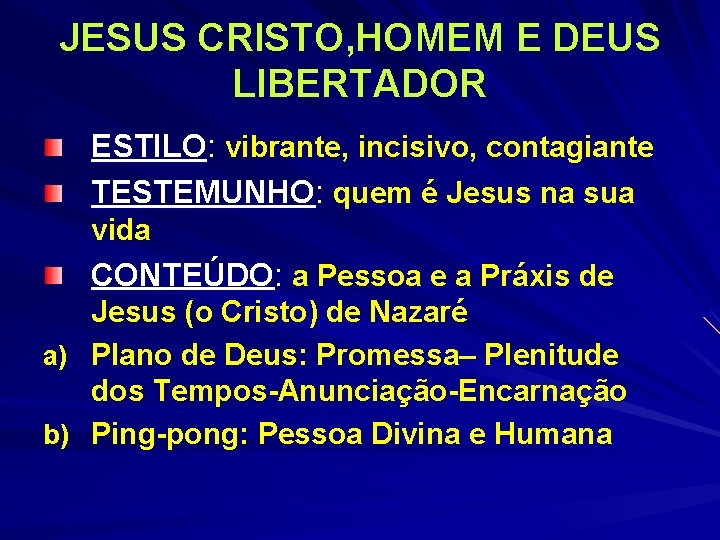 JESUS CRISTO, HOMEM E DEUS LIBERTADOR ESTILO: vibrante, incisivo, contagiante TESTEMUNHO: quem é Jesus JESUS CRISTO, HOMEM E DEUS LIBERTADOR ESTILO: vibrante, incisivo, contagiante TESTEMUNHO: quem é Jesus