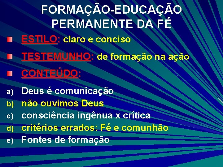 FORMAÇÃO-EDUCAÇÃO PERMANENTE DA FÉ ESTILO: claro e conciso TESTEMUNHO: de formação na ação CONTEÚDO: FORMAÇÃO-EDUCAÇÃO PERMANENTE DA FÉ ESTILO: claro e conciso TESTEMUNHO: de formação na ação CONTEÚDO: