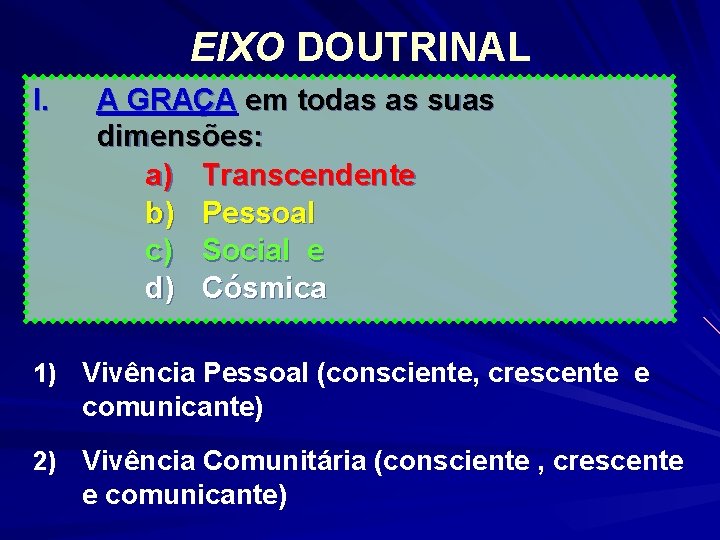 EIXO DOUTRINAL I. A GRAÇA em todas as suas dimensões: a) Transcendente b) Pessoal EIXO DOUTRINAL I. A GRAÇA em todas as suas dimensões: a) Transcendente b) Pessoal
