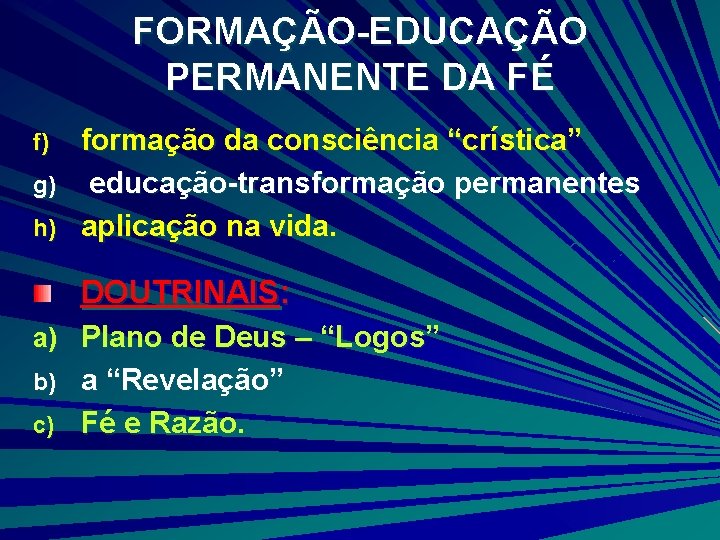 FORMAÇÃO-EDUCAÇÃO PERMANENTE DA FÉ formação da consciência “crística” g) educação-transformação permanentes h) aplicação na FORMAÇÃO-EDUCAÇÃO PERMANENTE DA FÉ formação da consciência “crística” g) educação-transformação permanentes h) aplicação na