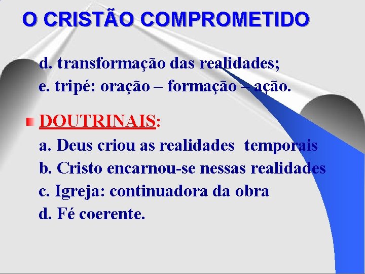 O CRISTÃO COMPROMETIDO d. transformação das realidades; e. tripé: oração – formação – ação. O CRISTÃO COMPROMETIDO d. transformação das realidades; e. tripé: oração – formação – ação.