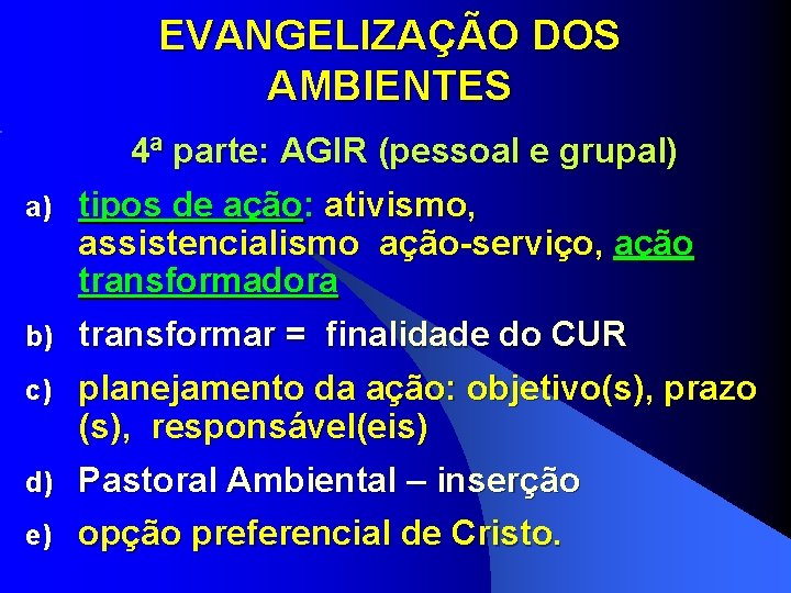 EVANGELIZAÇÃO DOS AMBIENTES 4ª parte: AGIR (pessoal e grupal) a) tipos de ação: ativismo, EVANGELIZAÇÃO DOS AMBIENTES 4ª parte: AGIR (pessoal e grupal) a) tipos de ação: ativismo,