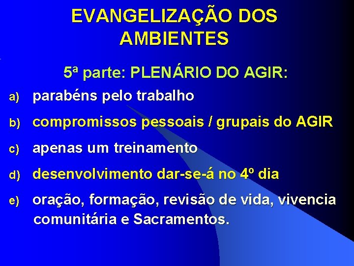 EVANGELIZAÇÃO DOS AMBIENTES 5ª parte: PLENÁRIO DO AGIR: a) parabéns pelo trabalho b) compromissos EVANGELIZAÇÃO DOS AMBIENTES 5ª parte: PLENÁRIO DO AGIR: a) parabéns pelo trabalho b) compromissos