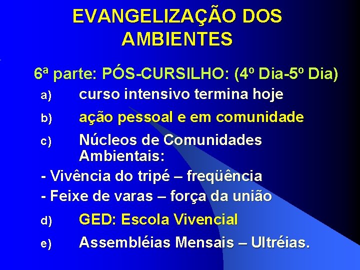 EVANGELIZAÇÃO DOS AMBIENTES 6ª parte: PÓS-CURSILHO: (4º Dia-5º Dia) a) b) curso intensivo termina EVANGELIZAÇÃO DOS AMBIENTES 6ª parte: PÓS-CURSILHO: (4º Dia-5º Dia) a) b) curso intensivo termina