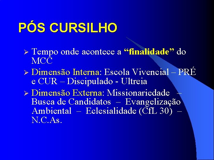 PÓS CURSILHO Tempo onde acontece a “finalidade” do MCC Ø Dimensão Interna: Escola Vivencial PÓS CURSILHO Tempo onde acontece a “finalidade” do MCC Ø Dimensão Interna: Escola Vivencial