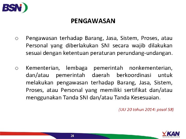 PENGAWASAN o Pengawasan terhadap Barang, Jasa, Sistem, Proses, atau Personal yang diberlakukan SNI secara