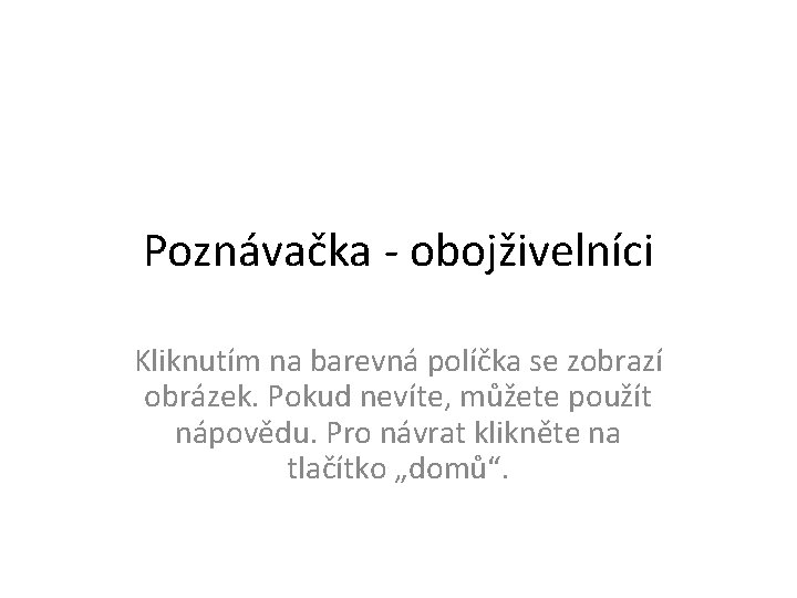 Poznávačka - obojživelníci Kliknutím na barevná políčka se zobrazí obrázek. Pokud nevíte, můžete použít