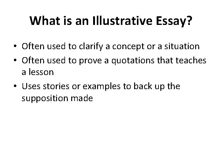 What is an Illustrative Essay? • Often used to clarify a concept or a