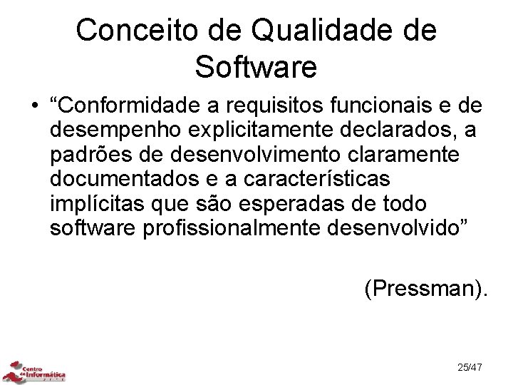 Conceito de Qualidade de Software • “Conformidade a requisitos funcionais e de desempenho explicitamente
