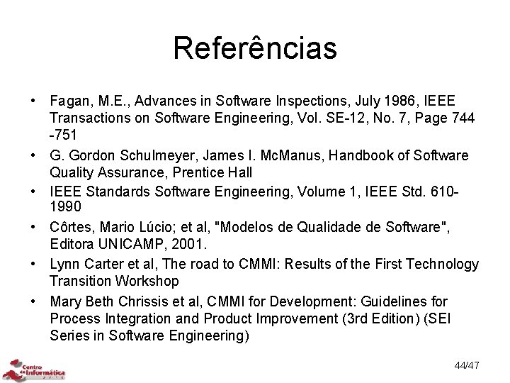 Referências • Fagan, M. E. , Advances in Software Inspections, July 1986, IEEE Transactions