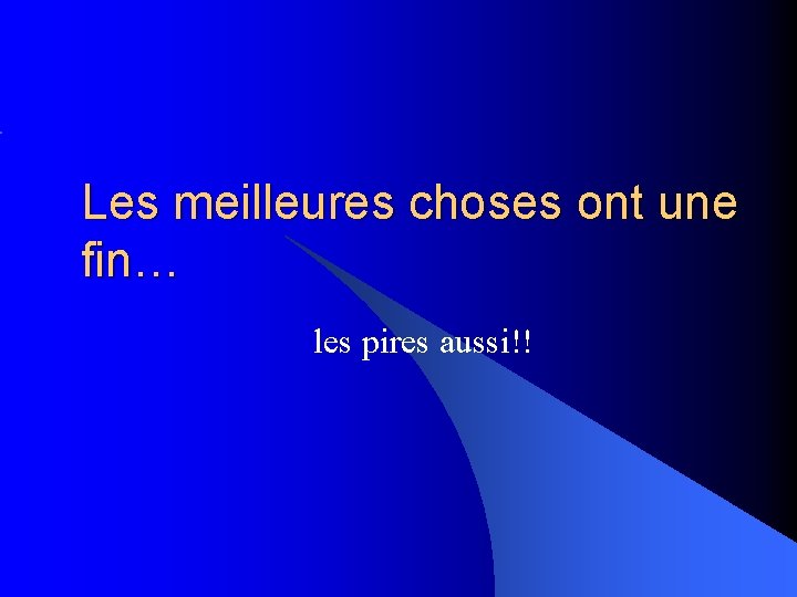 Les meilleures choses ont une fin… les pires aussi!! 