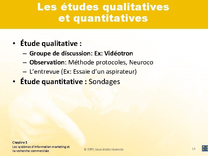 Les études qualitatives et quantitatives • Étude qualitative : – Groupe de discussion: Ex: