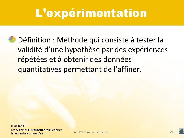 L’expérimentation • Définition : Méthode qui consiste à tester la validité d’une hypothèse par