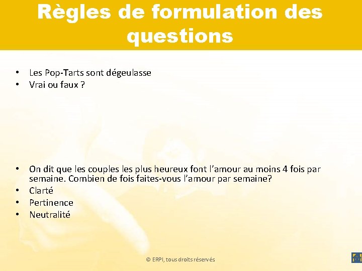 Règles de formulation des questions • Les Pop-Tarts sont dégeulasse • Vrai ou faux