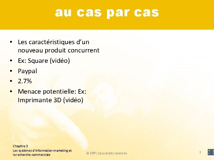 au cas par cas • Les caractéristiques d’un nouveau produit concurrent • Ex: Square