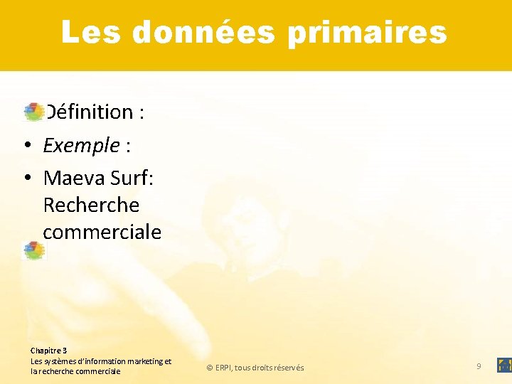 Les données primaires • Définition : • Exemple : • Maeva Surf: Recherche commerciale