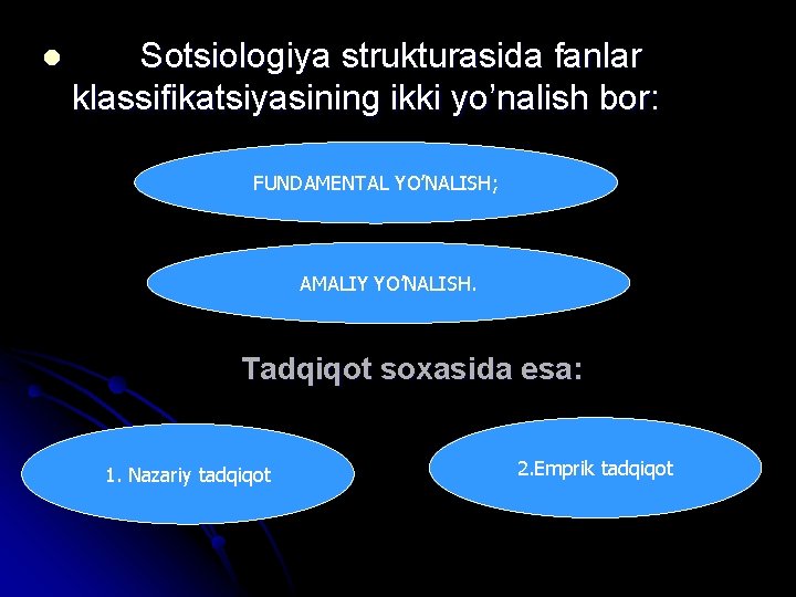 l Sotsiologiya strukturasida fanlar klassifikatsiyasining ikki yo’nalish bor: FUNDAMENTAL YO’NALISH; AMALIY YO’NALISH. Tadqiqot soxasida