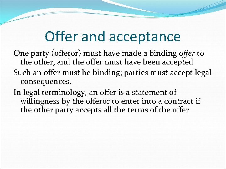 Offer and acceptance One party (offeror) must have made a binding offer to the Offer and acceptance One party (offeror) must have made a binding offer to the