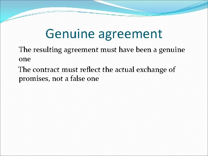 Genuine agreement The resulting agreement must have been a genuine one The contract must