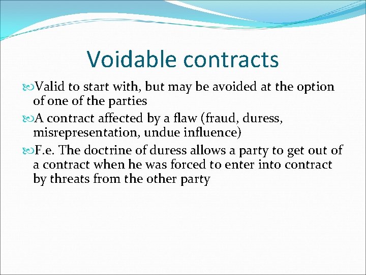 Voidable contracts Valid to start with, but may be avoided at the option of