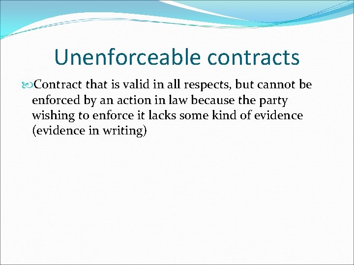 Unenforceable contracts Contract that is valid in all respects, but cannot be enforced by