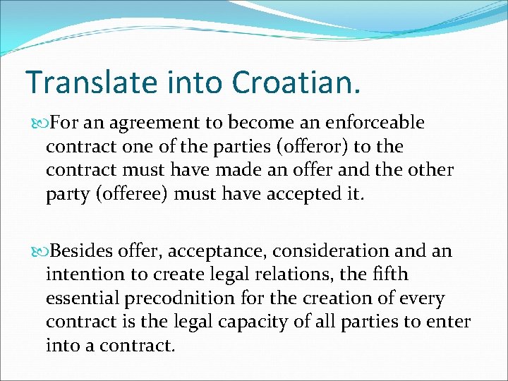 Translate into Croatian. For an agreement to become an enforceable contract one of the Translate into Croatian. For an agreement to become an enforceable contract one of the