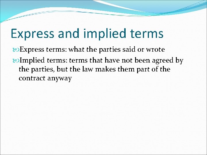 Express and implied terms Express terms: what the parties said or wrote Implied terms: Express and implied terms Express terms: what the parties said or wrote Implied terms: