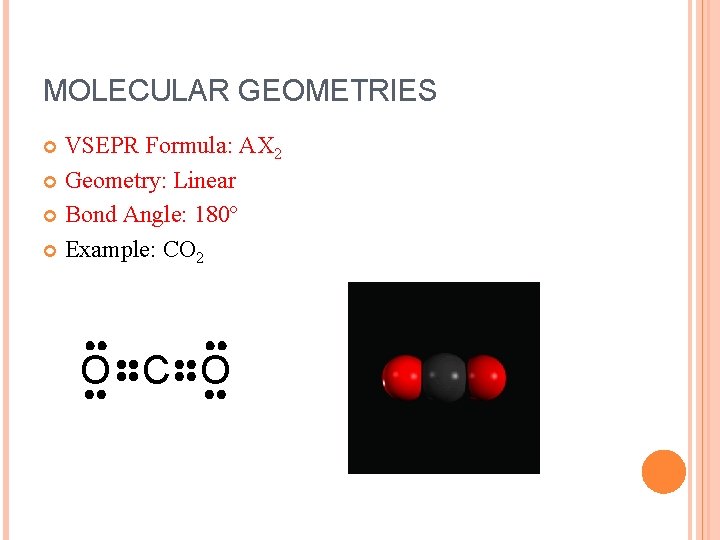 MOLECULAR GEOMETRIES VSEPR Formula: AX 2 Geometry: Linear Bond Angle: 180º Example: CO 2