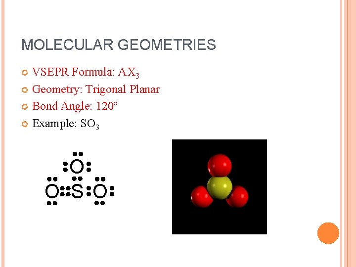 MOLECULAR GEOMETRIES VSEPR Formula: AX 3 Geometry: Trigonal Planar Bond Angle: 120º Example: SO