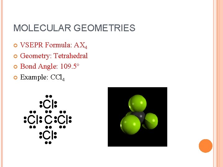 MOLECULAR GEOMETRIES VSEPR Formula: AX 4 Geometry: Tetrahedral Bond Angle: 109. 5º Example: CCl