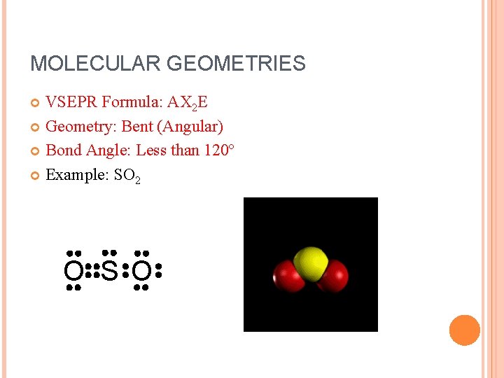 MOLECULAR GEOMETRIES VSEPR Formula: AX 2 E Geometry: Bent (Angular) Bond Angle: Less than