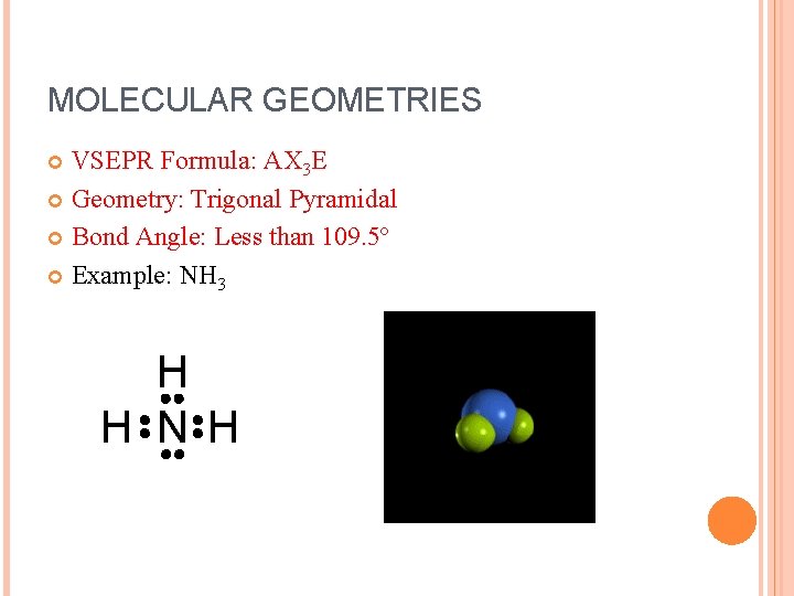 MOLECULAR GEOMETRIES VSEPR Formula: AX 3 E Geometry: Trigonal Pyramidal Bond Angle: Less than