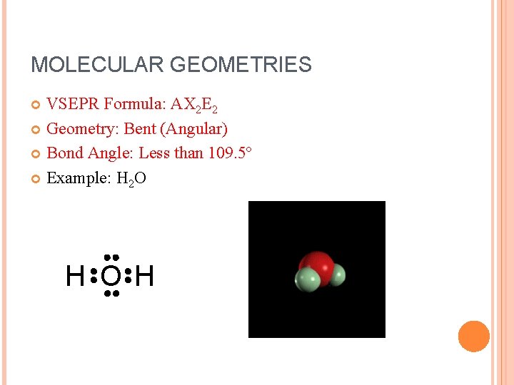 MOLECULAR GEOMETRIES VSEPR Formula: AX 2 E 2 Geometry: Bent (Angular) Bond Angle: Less