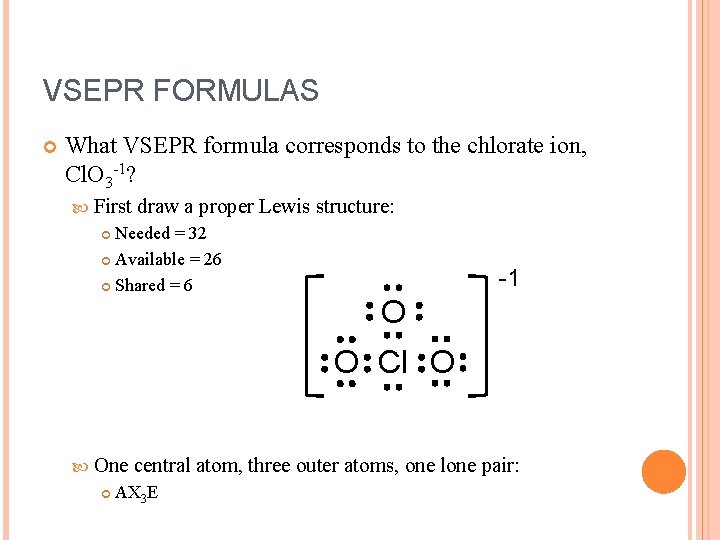 VSEPR FORMULAS What VSEPR formula corresponds to the chlorate ion, Cl. O 3 -1?