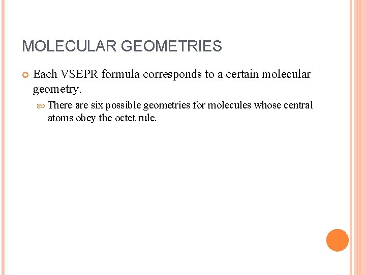 MOLECULAR GEOMETRIES Each VSEPR formula corresponds to a certain molecular geometry. There are six