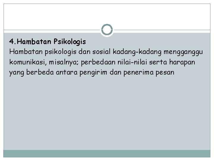 4. Hambatan Psikologis Hambatan psikologis dan sosial kadang-kadang mengganggu komunikasi, misalnya; perbedaan nilai-nilai serta