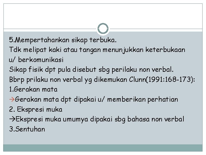 5. Mempertahankan sikap terbuka. Tdk melipat kaki atau tangan menunjukkan keterbukaan u/ berkomunikasi Sikap