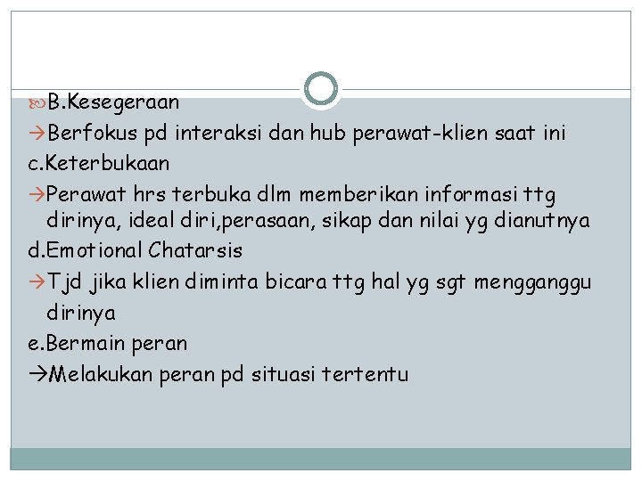  B. Kesegeraan Berfokus pd interaksi dan hub perawat-klien saat ini c. Keterbukaan Perawat