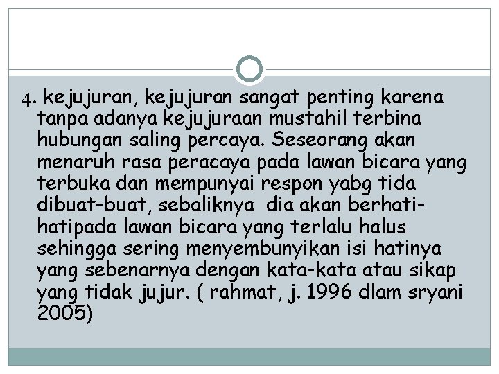 4. kejujuran, kejujuran sangat penting karena tanpa adanya kejujuraan mustahil terbina hubungan saling percaya.