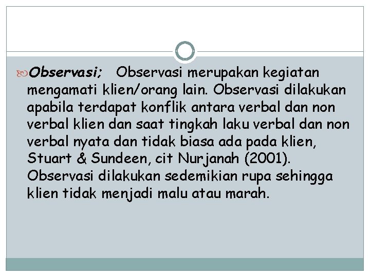  Observasi; Observasi merupakan kegiatan mengamati klien/orang lain. Observasi dilakukan apabila terdapat konflik antara