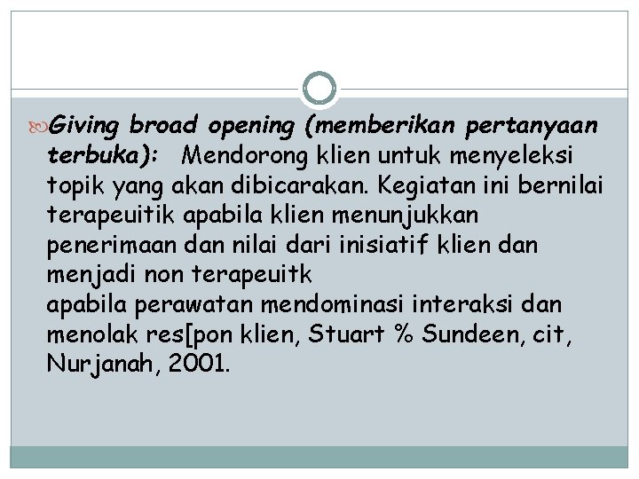  Giving broad opening (memberikan pertanyaan terbuka): Mendorong klien untuk menyeleksi topik yang akan