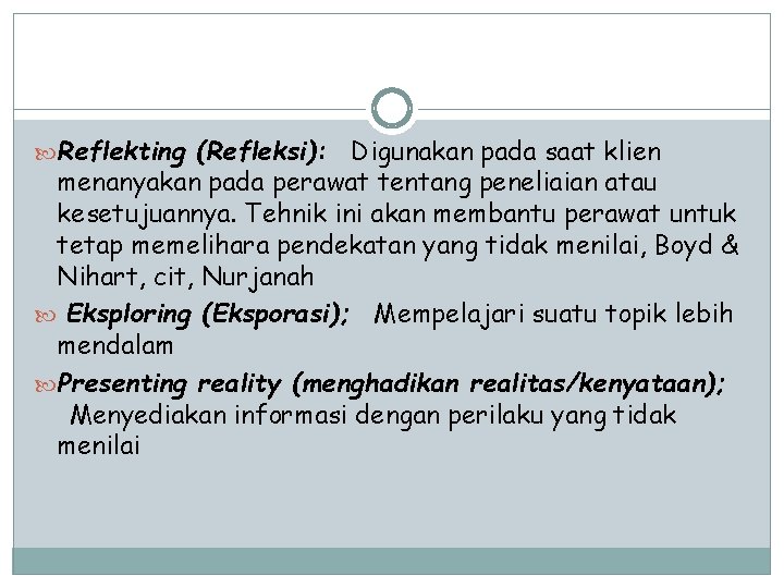  Reflekting (Refleksi): Digunakan pada saat klien menanyakan pada perawat tentang peneliaian atau kesetujuannya.