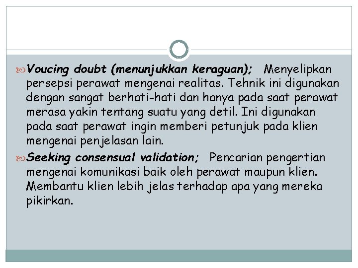  Voucing doubt (menunjukkan keraguan); Menyelipkan persepsi perawat mengenai realitas. Tehnik ini digunakan dengan